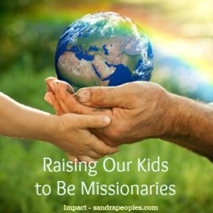 raising our kids to be missionaries from Impact - sandrapeoples.com