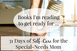 Books I’m reading to get ready for 31 Days of Self-Care for the Special-Needs Mom