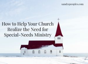 How to Help Your Church Realize the Need for Special-Needs Ministry