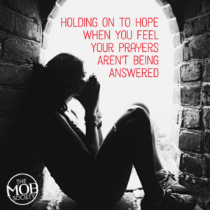 At MOB Today: Hope When Your Prayers Aren’t Being Answered