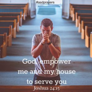 God, empower me and my house to serve you