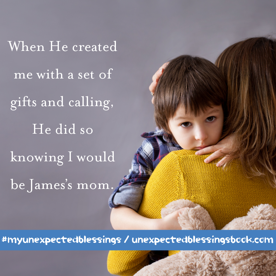 When He created me with a set of gifts and calling, He did so knowing I would be James's mom. - Sandra Peoples, Unexpected Blessings