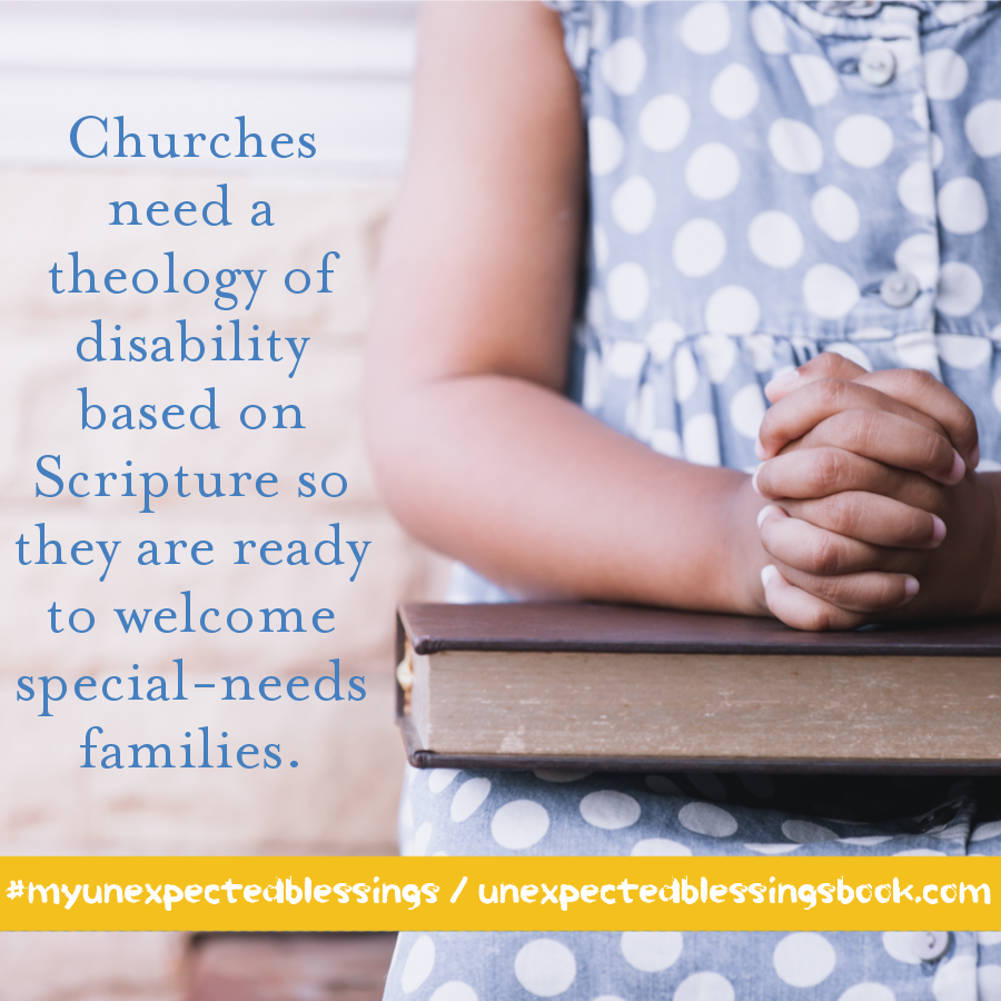 Churches need a theology of disability based on Scripture so they are ready to welcome special-needs families. - Sandra Peoples, Unexpected Blessings