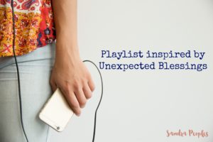 Unexpected Blessings Playlist