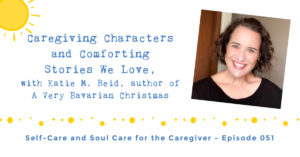 Caregiving Characters and Comforting Stories We Love, with Katie M. Reid // Ep. 51